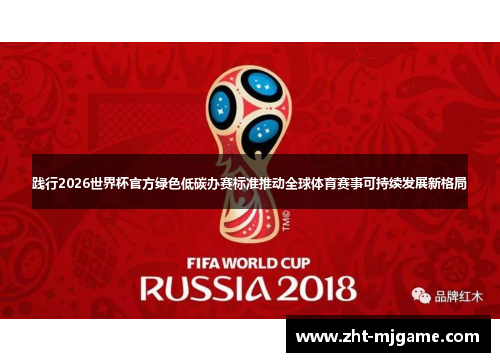 践行2026世界杯官方绿色低碳办赛标准推动全球体育赛事可持续发展新格局 践行2026世界杯官方绿色低碳办赛标准推动全球体育赛事可持续发展新格局