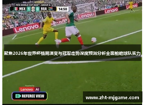 聚焦2026年世界杯格局演变与冠军走势深度预测分析全面前瞻球队实力 聚焦2026年世界杯格局演变与冠军走势深度预测分析全面前瞻球队实力